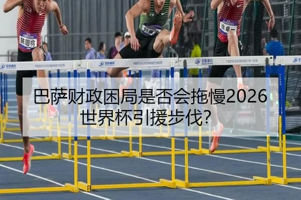 巴萨财政困局是否会拖慢2026世界杯引援步伐？