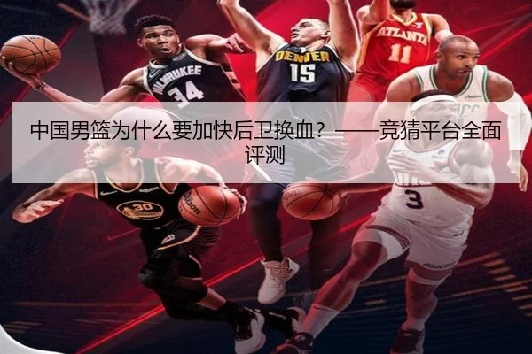 中国男篮为什么要加快后卫换血？——竞猜平台全面评测